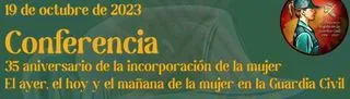 35 aniversario de la incorporación de la mujer. El ayer, el hoy y el mañana de la mujer en la Guardia Civil