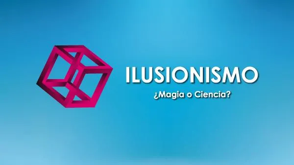 Ilusionismo, ¿magia o ciencia?