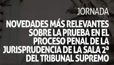 Novedades más relevantes sobre la prueba en el proceso penal de la jurisprudencia de la Sala 2ª del Tribunal Supremo